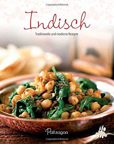 Leicht gemacht - 100 Rezepte -Indisch: Traditionelle und moderne Küche