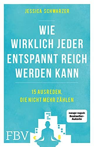 Warum wirklich jeder entspannt reich werden kann: 15 Ausreden, die nicht mehr zählen