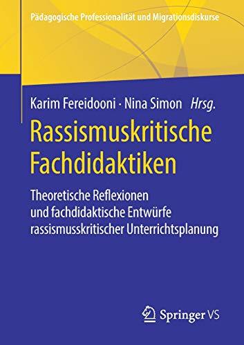 Rassismuskritische Fachdidaktiken: Theoretische Reflexionen und fachdidaktische Entwürfe rassismuskritischer Unterrichtsplanung (Pädagogische Professionalität und Migrationsdiskurse)