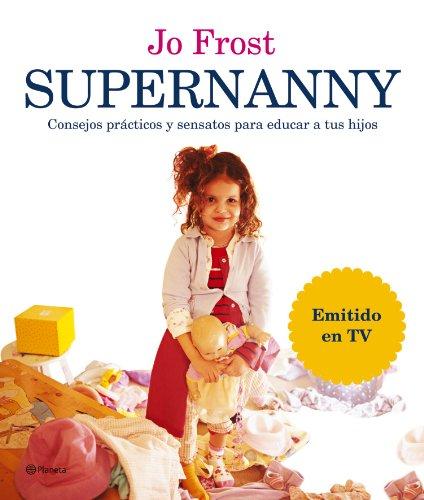 Supernanny: Consejos Practicos Y Sensatos Para Educar a Tus Hijos/How to Get the Best from Your Children