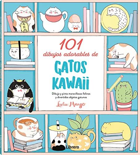 101 DIBUJOS ADORABLES DE GATOS KAWAII: DIBUJA Y PINTA MARAVILLOSOS FELINOS Y DIVERTIDOS OBJETOS GATUNOS