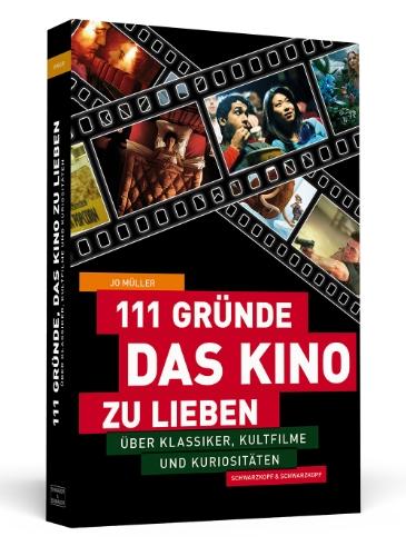 111 Gründe, das Kino zu lieben - Über Klassiker, Kultfilme und Kuriositäten