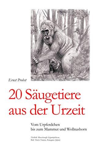 20 Säugetiere aus der Urzeit: Vom Urpferdchen bis zum Mammut und Wollnashorn (Bücher von Ernst Probst über Paläontologie, Band 4)