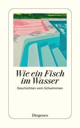 Wie ein Fisch im Wasser: Geschichten vom Schwimmen (detebe)