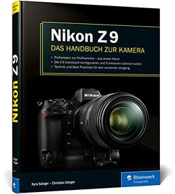 Nikon Z 9: Das Handbuch zur Kamera. Profiwissen zum Profimodell – wie Sie Ihre Kamera individuell konfigurieren und die Funktionen optimal nutzen