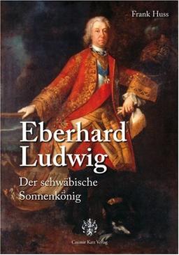 Eberhard Ludwig. Der schwäbische Sonnenkönig