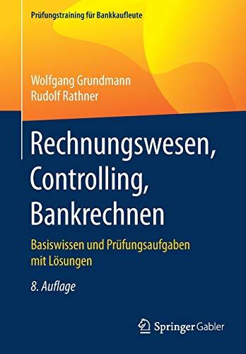 Rechnungswesen, Controlling, Bankrechnen: Basiswissen und Prüfungsaufgaben mit Lösungen (Prüfungstraining für Bankkaufleute)