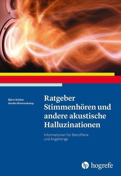 Ratgeber Stimmenhören und andere akustische Halluzinationen: Informationen für Betroffene und Angehörige (Ratgeber zur Reihe Fortschritte der Psychotherapie)