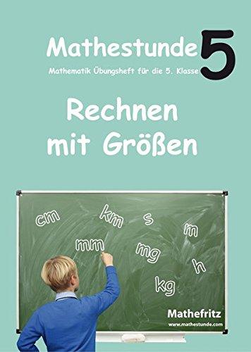 Mathestunde 5 - Rechnen mit Größen: Mathematik Übungsheft für die 5. Klasse