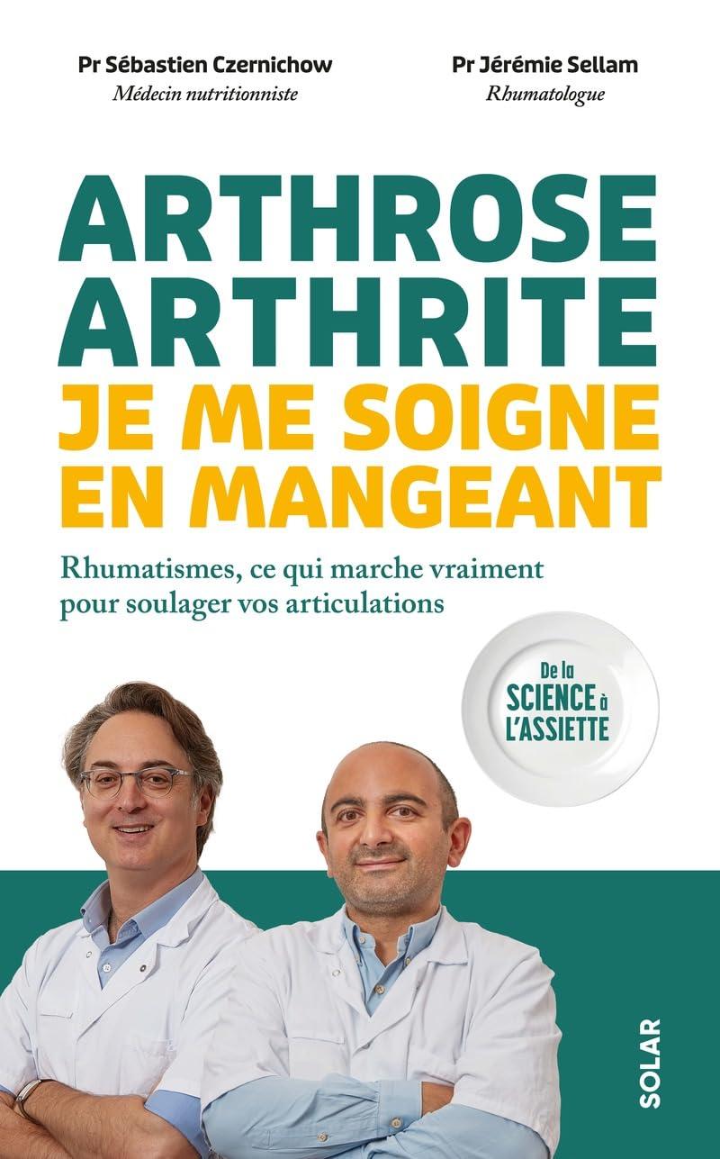 Arthrose, arthrite, je me soigne en mangeant : rhumatismes, ce qui marche vraiment pour soulager vos articulations : de la science à l'assiette