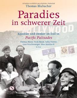 Paradies in schwerer Zeit - Künstler und Denker im Exil in Pacific Palisades: Künstler und Denker im Exil in Pacific Palisades Thomas Mann, Vicki ... Lion Feuchtwanger, Max Reinhardt u.v.a