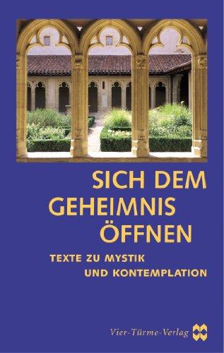 Sich dem Geheimnis öffen: Texte zu Mystik und Kontemplation