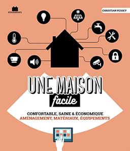 Une maison facile : confortable, saine & économique : aménagement, matériaux, équipements