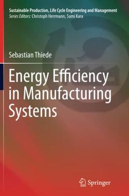 Energy Efficiency in Manufacturing Systems (Sustainable Production, Life Cycle Engineering and Management)