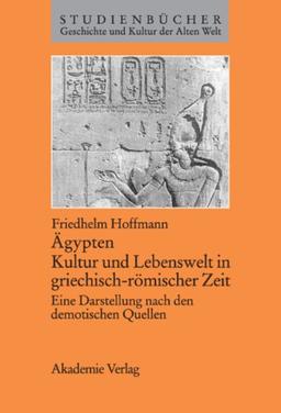 Ägypten. Kultur und Lebenswelt in griechisch-römischer Zeit: Eine Darstellung nach den demotischen Quellen (Studienbücher Geschichte und Kultur der Alten Welt)