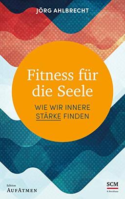 Fitness für die Seele: Wie wir innere Stärke finden (Edition Aufatmen)