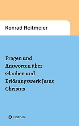 Fragen und Antworten zum Glauben und Erlösungswerk Jesus Christus