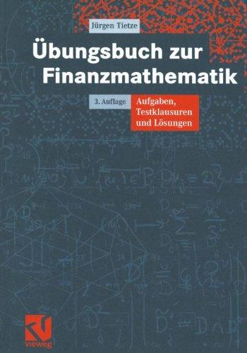 Übungsbuch zur Finanzmathematik: Aufgaben, Testklausuren und Lösungen