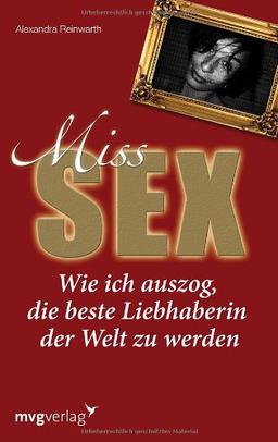 Miss Sex: Wie ich auszog, die beste Liebhaberin der Welt zu werden