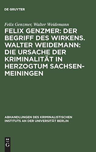 Felix Genzmer: Der Begriff des Wirkens. Walter Weidemann: Die Ursache der Kriminalität in Herzogtum Sachsen-Meiningen: Ein Beitrag zur ... an der Universität Berlin, N.F. 2,1, Band 2)