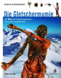 Die Gletschermumie: Mit Ötzi auf Entdeckungsreise durch die Jungsteinzeit: Mit Ãtzi auf Entdeckungsreise durch die Jungsteinzeit