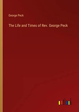 The Life and Times of Rev. George Peck