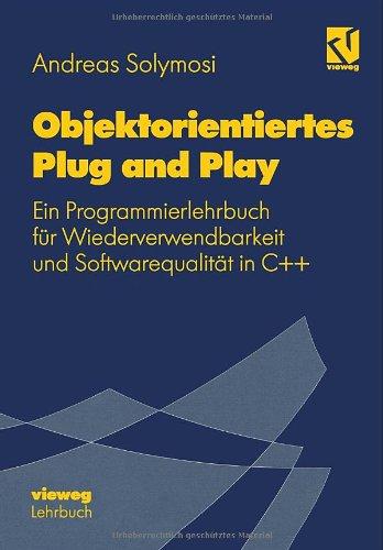 Objektorientiertes Plug and Play: Ein Programmierlehrbuch für Wiederverwendbarkeit und Softwarequalität in C++ (Lehrbuch Informatik)