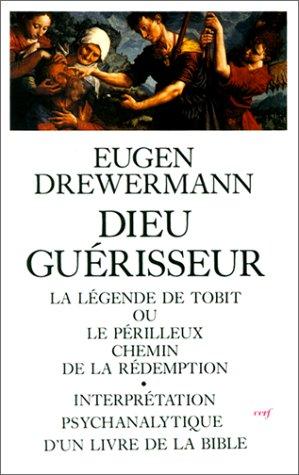 Dieu guérisseur : la légende de Tobit ou le périlleux chemin de la rédemption, interprétation psychanalytique d'un livre de la Bible