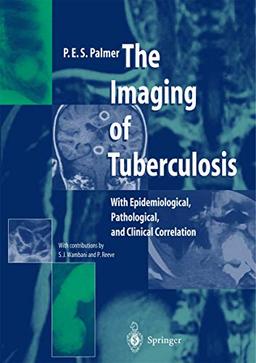 The Imaging of Tuberculosis: With Epidemiological, Pathological, and Clinical Correlation