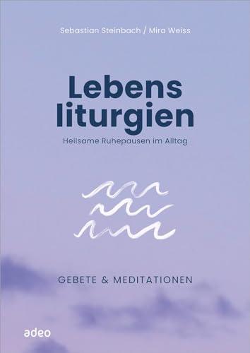 Lebensliturgien: Heilsame Ruhepausen im Alltag. Gebete & Meditationen