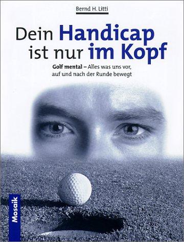 Dein Handicap ist nur im Kopf. Golf mental - alles was uns vor, auf und nach der Runde bewegt