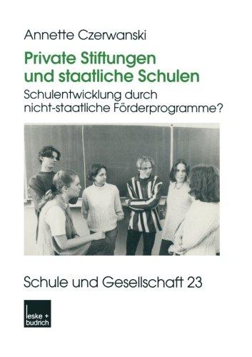 Private Stiftungen und Staatliche Schulen: Schulentwicklung Durch Nicht-staatliche Förderprogramme? (Schule und Gesellschaft) (German Edition)