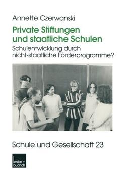 Private Stiftungen und Staatliche Schulen: Schulentwicklung Durch Nicht-staatliche Förderprogramme? (Schule und Gesellschaft) (German Edition)