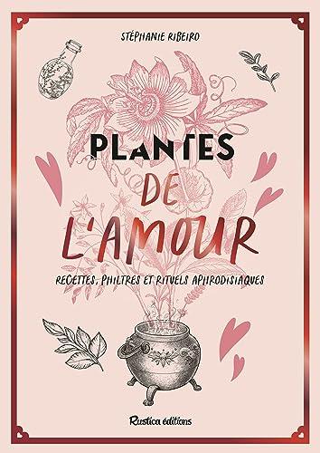 Plantes de l'amour : recettes, philtres et rituels aphrodisiaques