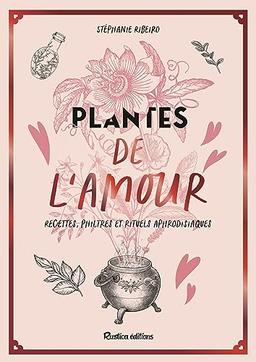 Plantes de l'amour : recettes, philtres et rituels aphrodisiaques