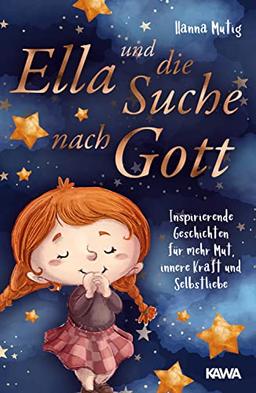 Ella und die Suche nach Gott: Inspirierende Geschichten für mehr Mut, innere Kraft und Selbstliebe