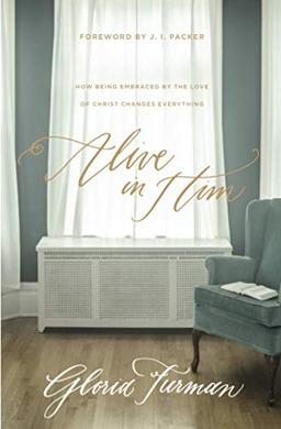 Alive in Him: How Being Embraced by the Love of Christ Changes Everything