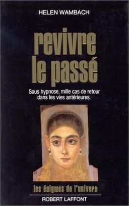 Revivre le passé : sous hypnose, mille cas de retour dans les vies antérieures