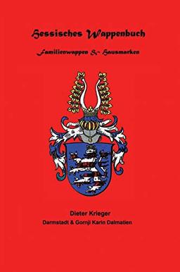 Hessisches Wappenbuch Familienwappen und Hausmarken: Heraldik und Genealogie aus Hessen