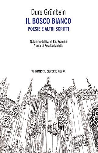 Il bosco bianco. Poesie e altri scritti. Testo tedesco a fronte (Discorso figura. Nuova serie)