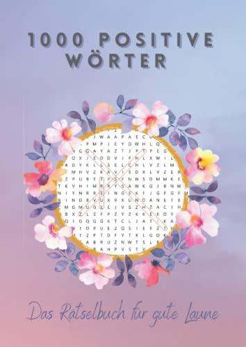 1000 positive Wörter - Das Rätselbuch für gute Laune: Geschenk für Frauen - Wortsuchrätsel für Erwachsene - Buchstabenpuzzle mit Lösungen