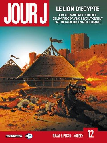 Jour J. Vol. 12. Le lion d'Egypte : 1503, les machines de guerre de Leonardo da Vinci révolutionnent l'art de la guerre en Méditerranée