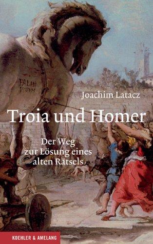 Troia und Homer: Der Weg zur Lösung eines alten Rätsels