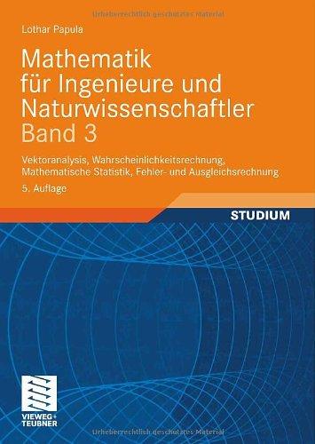 Mathematik für Ingenieure und Naturwissenschaftler Band 3: Vektoranalysis, Wahrscheinlichkeitsrechnung, Mathematische Statistik, Fehler- und Ausgleichsrechnung