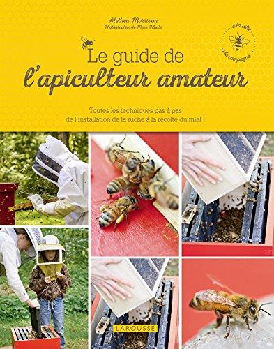 Le guide de l'apiculteur amateur : à la ville, à la campagne