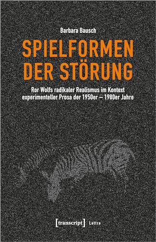 Spielformen der Störung: Ror Wolfs radikaler Realismus im Kontext experimenteller Prosa der 1950er-1980er Jahre (Lettre)