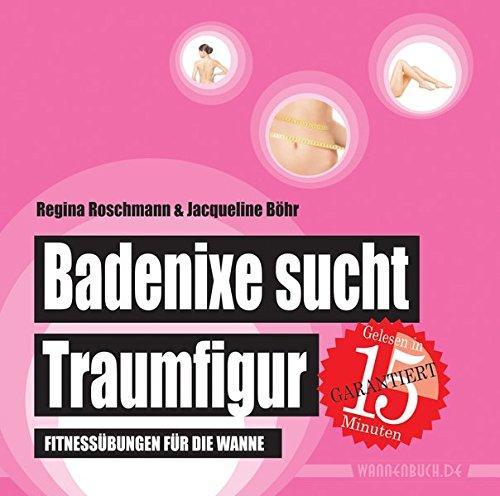 Badenixe sucht Traumfigur: Fitnessübungen für die Wanne (Badebuch) (Badebücher für Erwachsene)