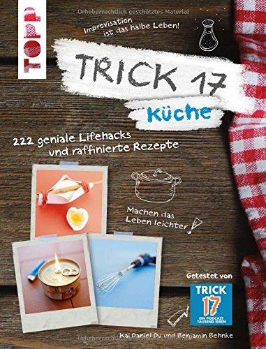 Trick 17 - Küche: 222 geniale Lifehacks und raffinierte Rezepte