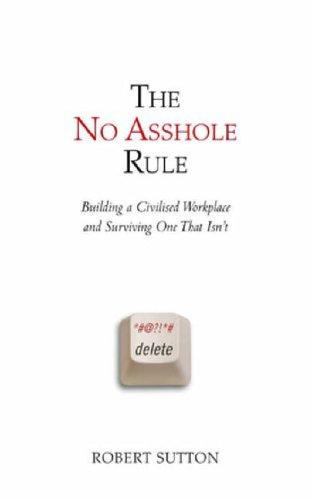 The No Asshole Rule. Building a Civilized Workplace and Surviving One That Isn't: Building a Civilised Workplace and Surviving One That Isn't (Grundlagen zum Studium der Sportwissenschaft)