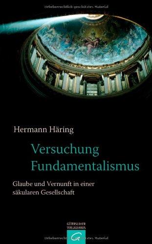 Versuchung Fundamentalismus: Glaube und Vernunft in einer säkularen Gesellschaft